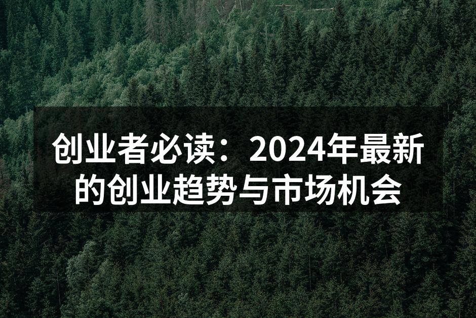 创业者必读：2024年最新的创业趋势与市场机会