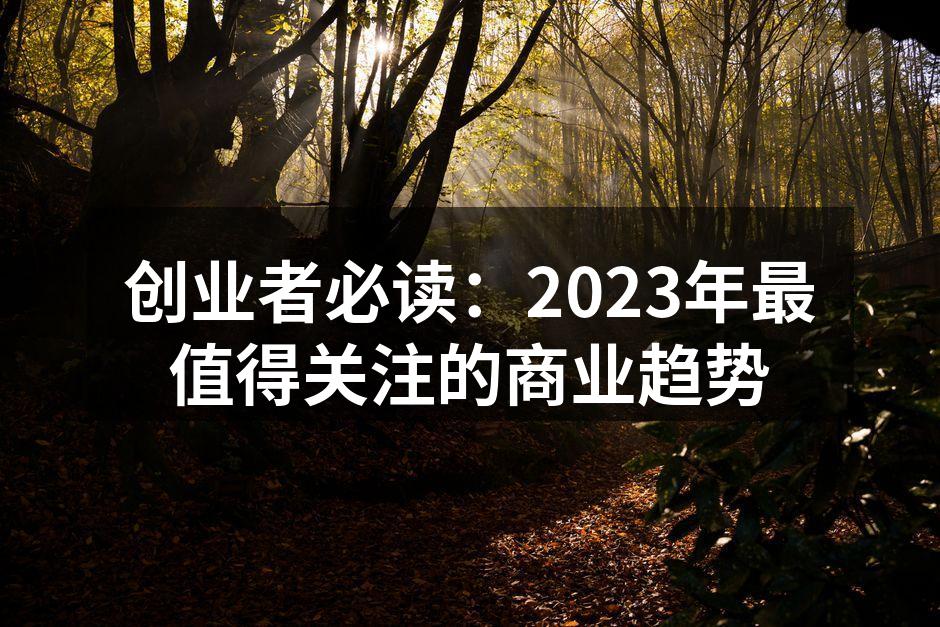 创业者必读：2023年最值得关注的商业趋势